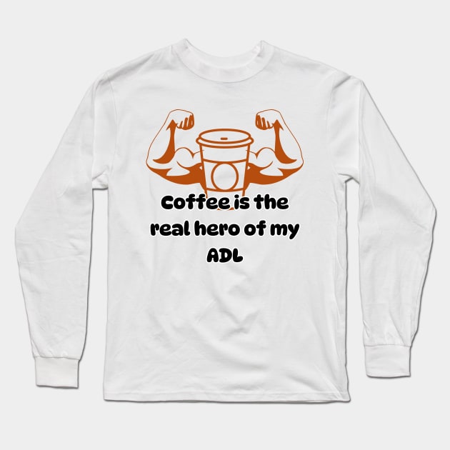 Coffee is the real hero of my ADL Long Sleeve T-Shirt by Soudeta